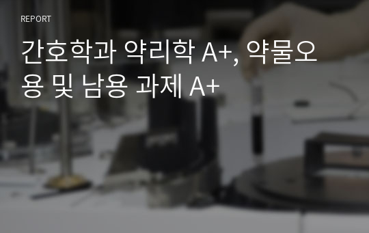 간호학과 약리학 A+, 약물오용 및 남용 과제 A+