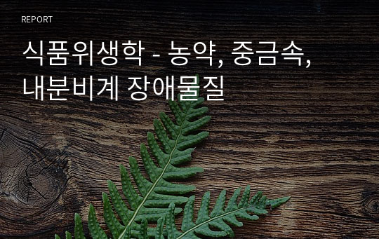 식품위생학 - 농약, 중금속, 내분비계 장애물질