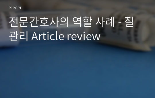 전문간호사의 역할 사례 - 질관리 Article review