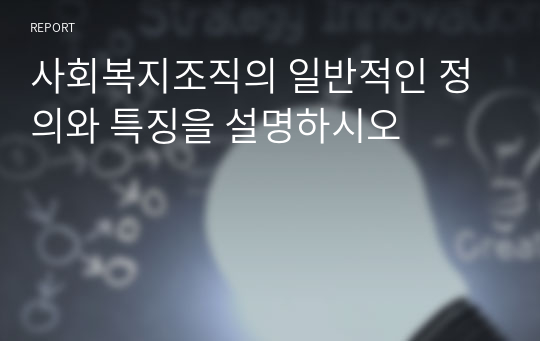 사회복지조직의 일반적인 정의와 특징을 설명하시오