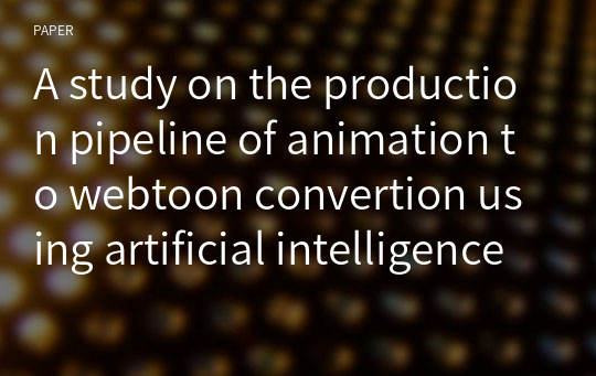 A study on the production pipeline of animation to webtoon convertion using artificial intelligence - focused on &amp;lt;Pitchfork Park&amp;gt;