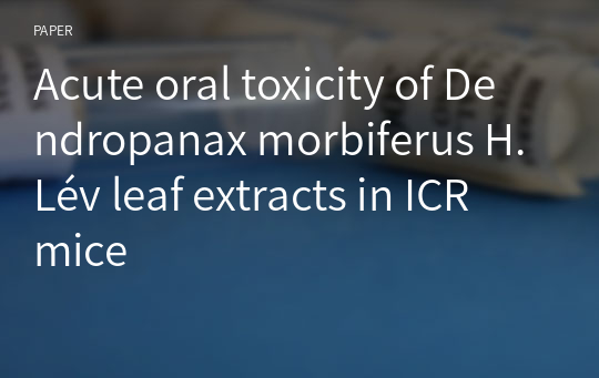Acute oral toxicity of Dendropanax morbiferus H.Lév leaf extracts in ICR mice