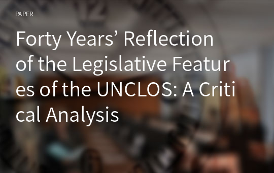 Forty Years’ Reflection of the Legislative Features of the UNCLOS: A Critical Analysis