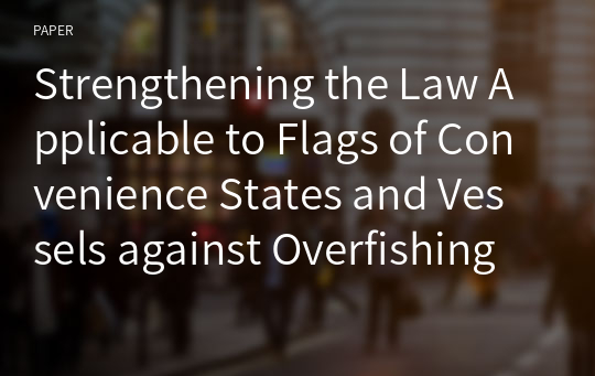 Strengthening the Law Applicable to Flags of Convenience States and Vessels against Overfishing on the High Seas