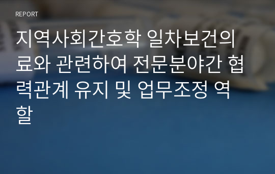 지역사회간호학 일차보건의료와 관련하여 전문분야간 협력관계 유지 및 업무조정 역할