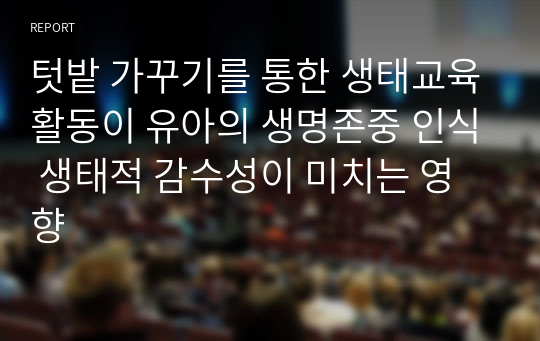 텃밭 가꾸기를 통한 생태교육활동이 유아의 생명존중 인식 생태적 감수성이 미치는 영향