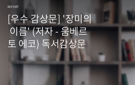 [우수 감상문] &#039;장미의 이름&#039; (저자 - 움베르토 에코) 독서감상문