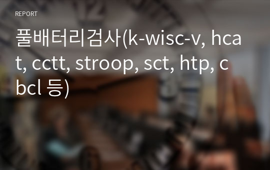 풀배터리검사(k-wisc-v, hcat, cctt, stroop, sct, htp, cbcl 등)