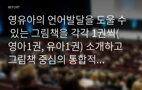 영유아의 언어발달을 도울 수 있는 그림책을 각각 1권씩(영아1권, 유아1권) 소개하고 그림책 중심의 통합적 활동의 가치를 설명하시오.