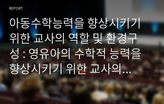 아동수학능력을 향상시키기 위한 교사의 역할 및 환경구성 : 영유아의 수학적 능력을 향상시키기 위한 교사의 역할과 환경 구성에 대해 기술하세요.  