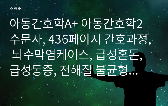 아동간호학A+ 아동간호학2 수문사, 436페이지 간호과정, 뇌수막염케이스, 급성혼돈, 급성통증, 전해질 불균형 간호사정, 간호진단, 간호목표, 간호계획