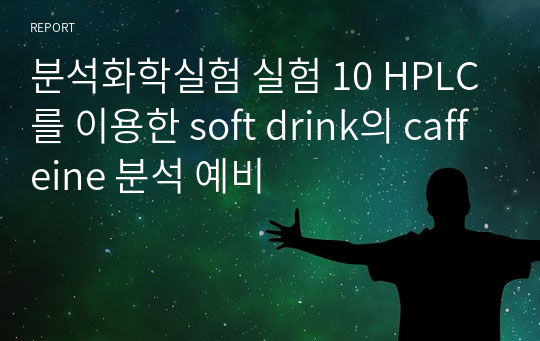 분석화학실험 실험 10 HPLC를 이용한 soft drink의 caffeine 분석 예비