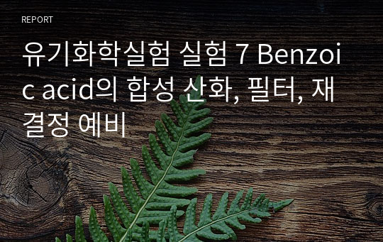 유기화학실험 실험 7 Benzoic acid의 합성 산화, 필터, 재결정 예비