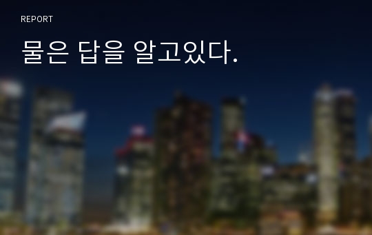 물은 답을 알고있다.