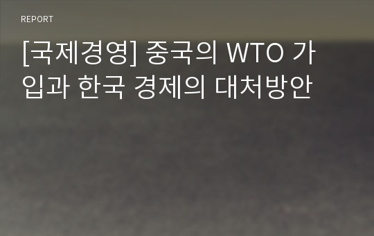 [국제경영] 중국의 WTO 가입과 한국 경제의 대처방안