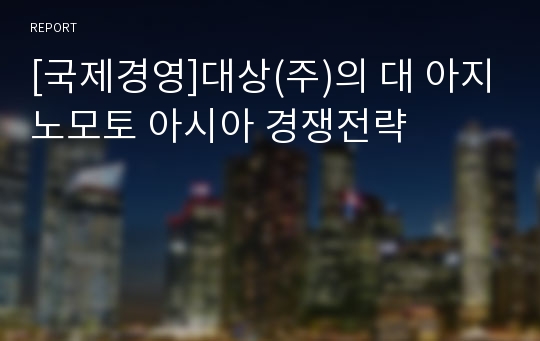 [국제경영]대상(주)의 대 아지노모토 아시아 경쟁전략