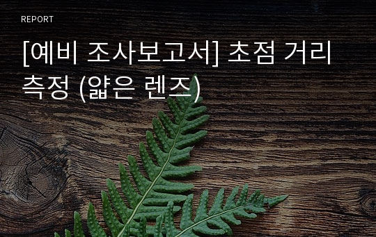 [예비 조사보고서] 초점 거리 측정 (얇은 렌즈)