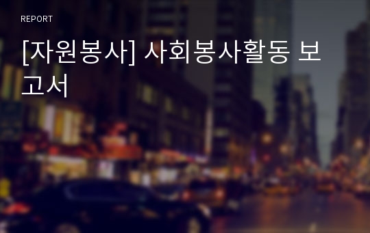 [자원봉사] 사회봉사활동 보고서