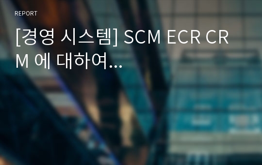 [경영 시스템] SCM ECR CRM 에 대하여...