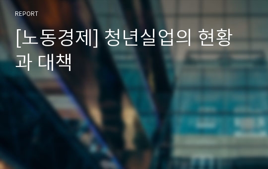 [노동경제] 청년실업의 현황과 대책