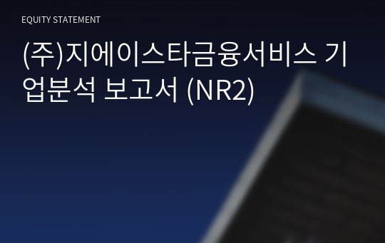 (주)지에이스타금융서비스 기업분석 보고서 (NR2)