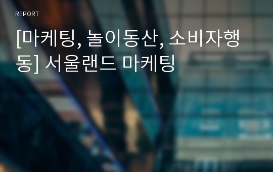 [마케팅, 놀이동산, 소비자행동] 서울랜드 마케팅