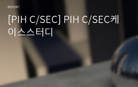 [PIH C/SEC] PIH C/SEC케이스스터디