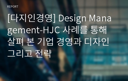 [다지인경영] Design Management-HJC 사례를 통해 살펴 본 기업 경영과 디자인 그리고 전략