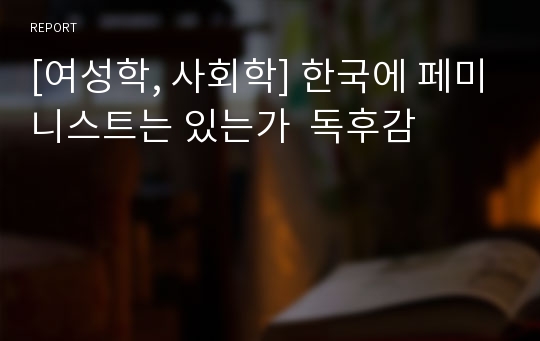 [여성학, 사회학] 한국에 페미니스트는 있는가  독후감