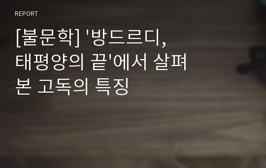 [불문학] &#039;방드르디, 태평양의 끝&#039;에서 살펴본 고독의 특징