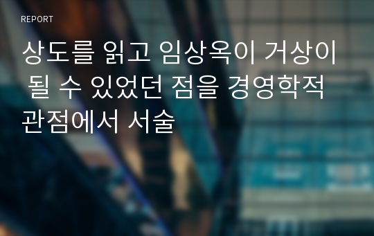 상도를 읽고 임상옥이 거상이 될 수 있었던 점을 경영학적 관점에서 서술