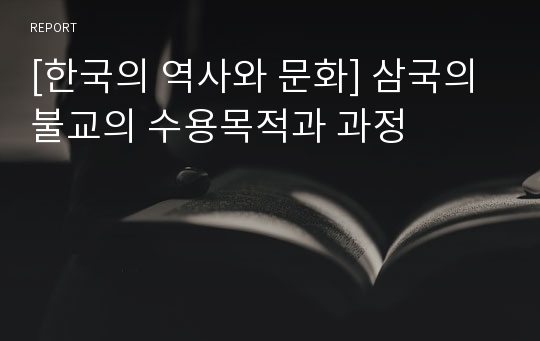 [한국의 역사와 문화] 삼국의 불교의 수용목적과 과정