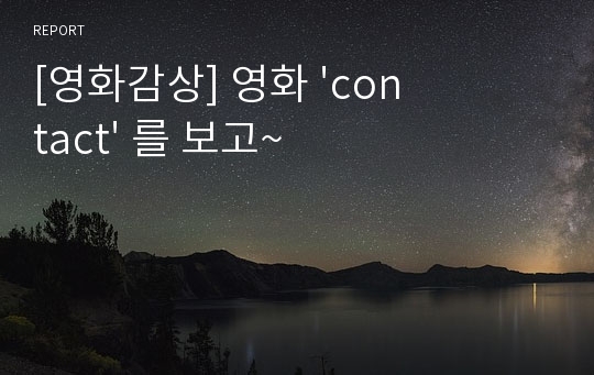 [영화감상] 영화 &#039;contact&#039; 를 보고~