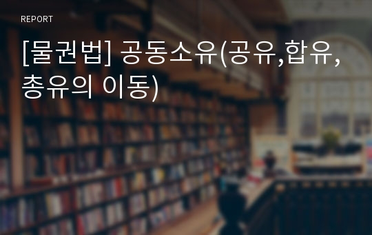 [물권법] 공동소유(공유,합유,총유의 이동)