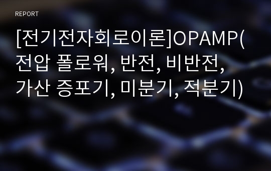 [전기전자회로이론]OPAMP(전압 폴로워, 반전, 비반전, 가산 증포기, 미분기, 적분기)