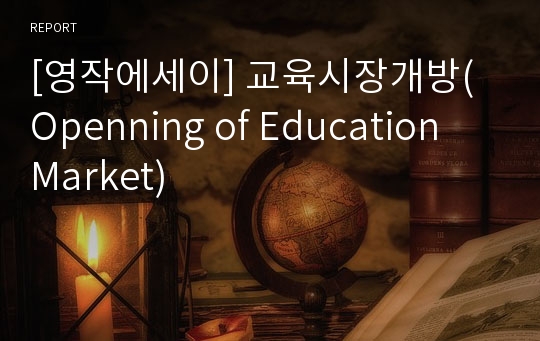 [영작에세이] 교육시장개방(Openning of Education Market)