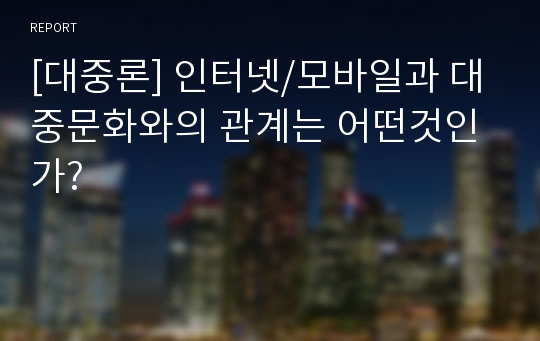 [대중론] 인터넷/모바일과 대중문화와의 관계는 어떤것인가?