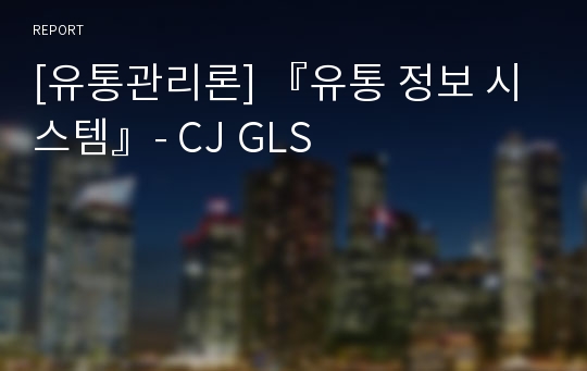 [유통관리론] 『유통 정보 시스템』- CJ GLS