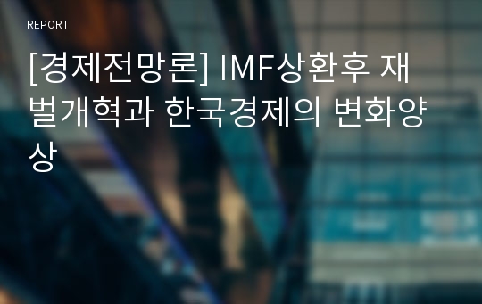 [경제전망론] IMF상환후 재벌개혁과 한국경제의 변화양상