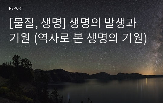 [물질, 생명] 생명의 발생과 기원 (역사로 본 생명의 기원)