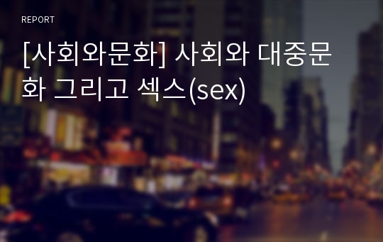 [사회와문화] 사회와 대중문화 그리고 섹스(sex)