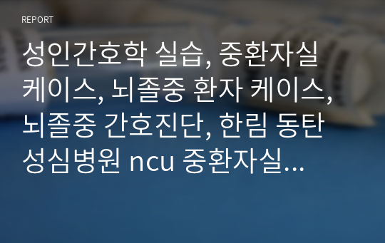 성인간호학 실습, 중환자실 케이스, 뇌졸중 환자 케이스, 뇌졸중 간호진단, 한림 동탄 성심병원 ncu 중환자실 케이