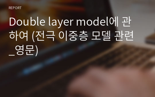 Double layer model에 관하여 (전극 이중층 모델 관련_영문)