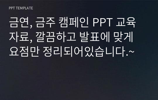 금연, 금주 캠페인 PPT 교육자료, 깔끔하고 발표에 맞게 요점만 정리되어있습니다.~