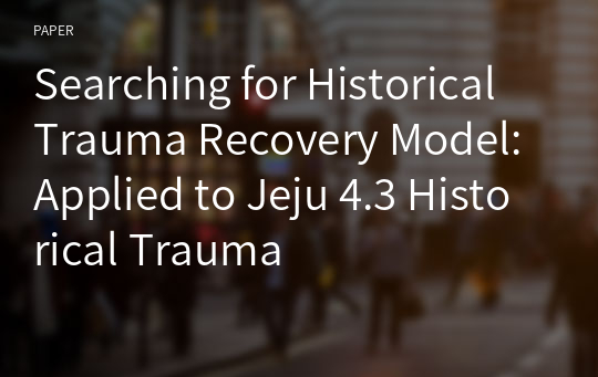 Searching for Historical Trauma Recovery Model: Applied to Jeju 4.3 Historical Trauma
