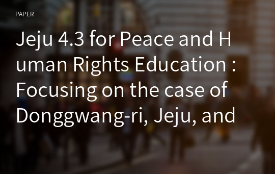 Jeju 4.3 for Peace and Human Rights Education : Focusing on the case of Donggwang-ri, Jeju, and the 4.3 exchange in Chicago-New Haven in USA and Osaka, Japan.