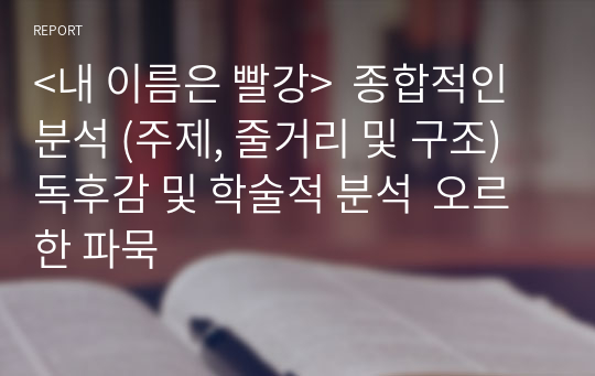 &lt;내 이름은 빨강&gt;  종합적인 분석 (주제, 줄거리 및 구조)  독후감 및 학술적 분석  오르한 파묵