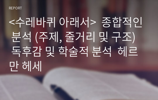 &lt;수레바퀴 아래서&gt;  종합적인 분석 (주제, 줄거리 및 구조)  독후감 및 학술적 분석  헤르만 헤세