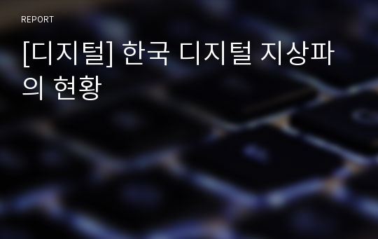 [디지털] 한국 디지털 지상파의 현황