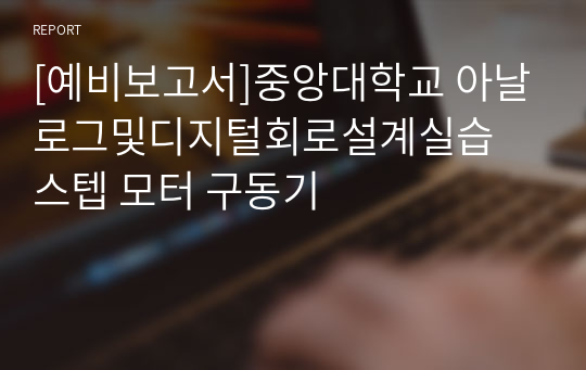 [예비보고서]중앙대학교 아날로그및디지털회로설계실습 스텝 모터 구동기